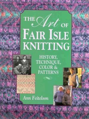 The Art of Fair Isle Knitting History, Technique, Color and Patterns 