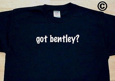 got bentley? FAMILY LAST NAME SURNAME FUNNY T SHIRT TEE