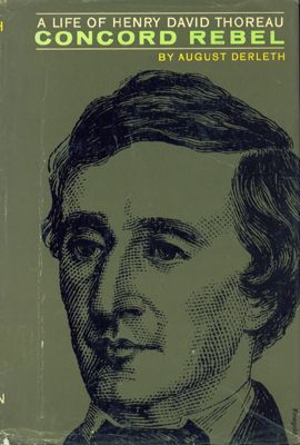 CONCORD REBEL (HENRY D. THOREAU) By AUGUST DERLETH ~ HC/DJ 1971